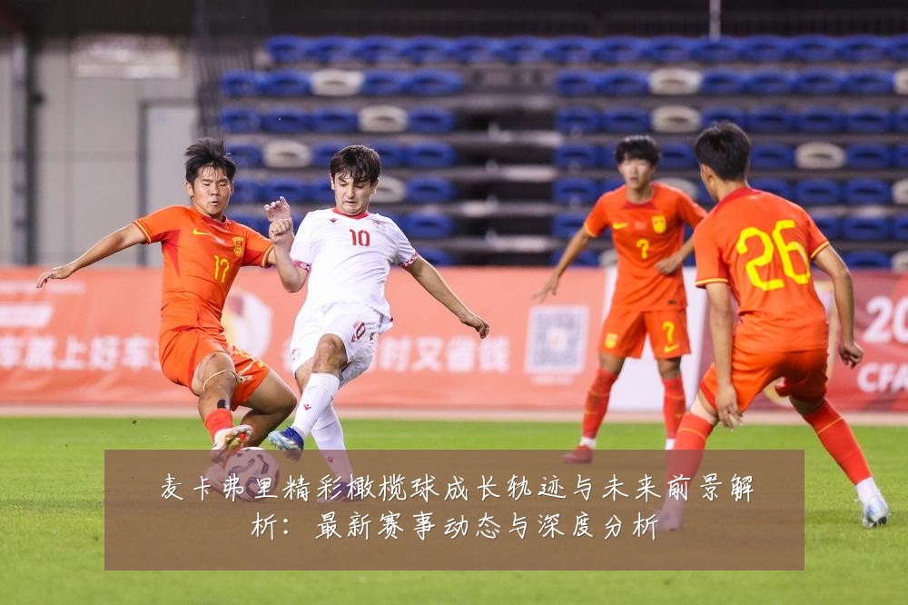 麦卡弗里精彩橄榄球成长轨迹与未来前景解析：最新赛事动态与深度分析